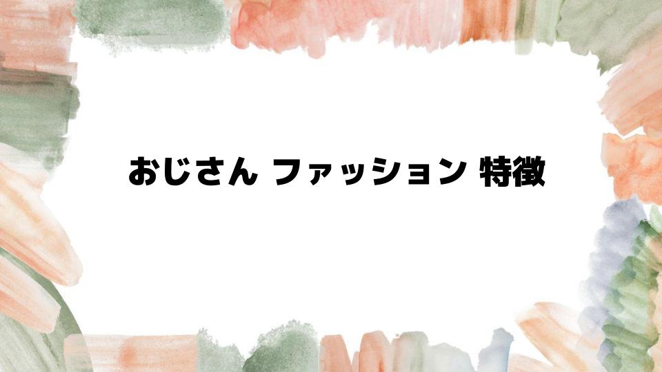 おじさんファッション特徴と改善ポイント